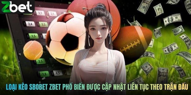 Các loại kèo SBOBET ZBET phổ biến được cập nhật liên tục theo trận đấu