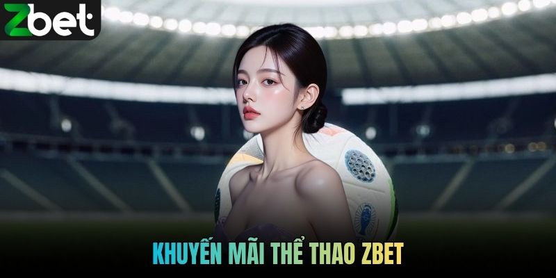Khuyến mãi thể thao ZBET - Cơ hội săn thưởng siêu khủng 2026