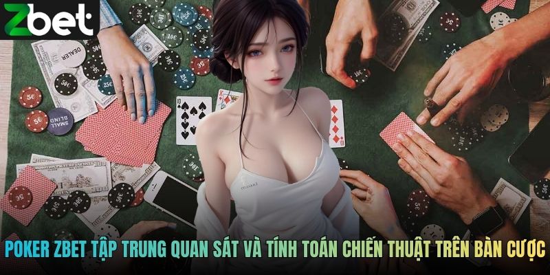 Người chơi Poker ZBET tập trung quan sát và tính toán chiến thuật trên bàn cược