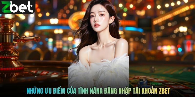 Những ưu điểm của tính năng đăng nhập tài khoản ZBET
