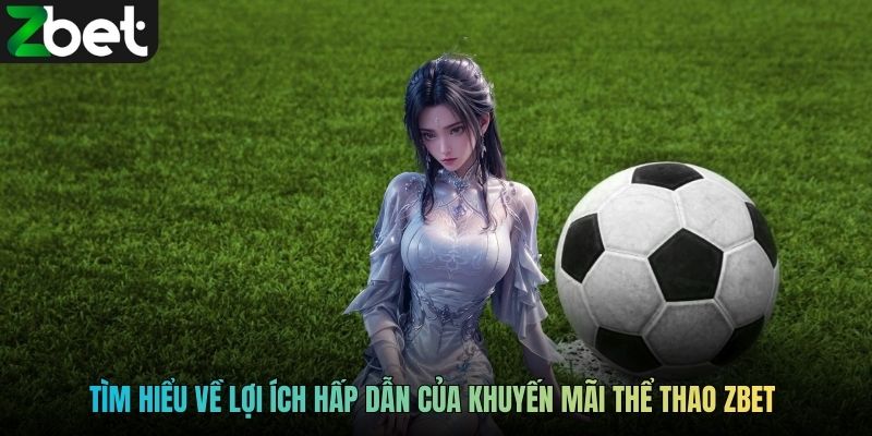 Tìm hiểu về lợi ích hấp dẫn của khuyến mãi thể thao ZBET 